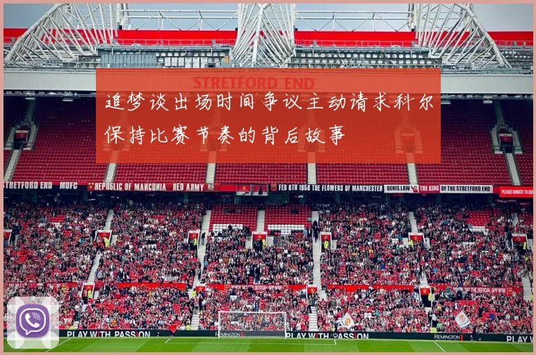 追梦谈出场时间争议主动请求科尔保持比赛节奏的背后故事